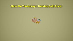 Show Me The Money:Desktop Gold Rush
