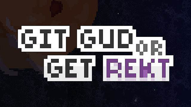 Git Gud or Get Rekt