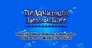 The Aquarium does not dance Special Edition Release Celebration  Character Talk DLC (SP edition)