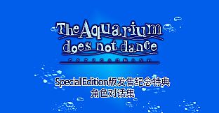 The Aquarium does not dance - Special Edition Release Celebration  Character Talk DLC