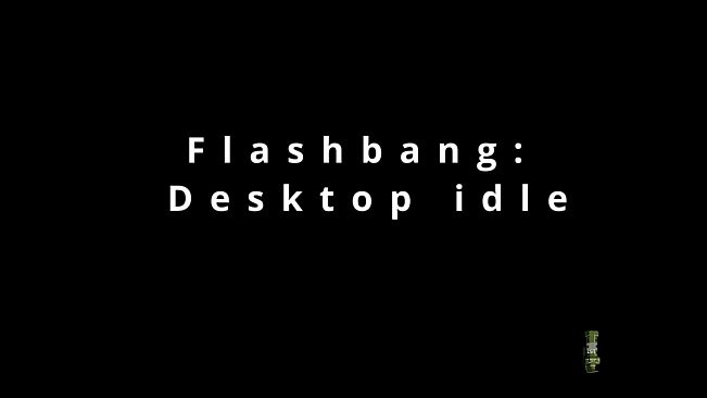 Flashbang: Desktop Idle