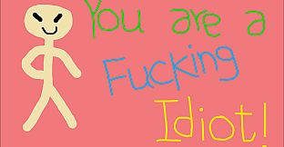 You are a Fucking Idiot!