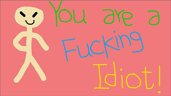 You are a Fucking Idiot!